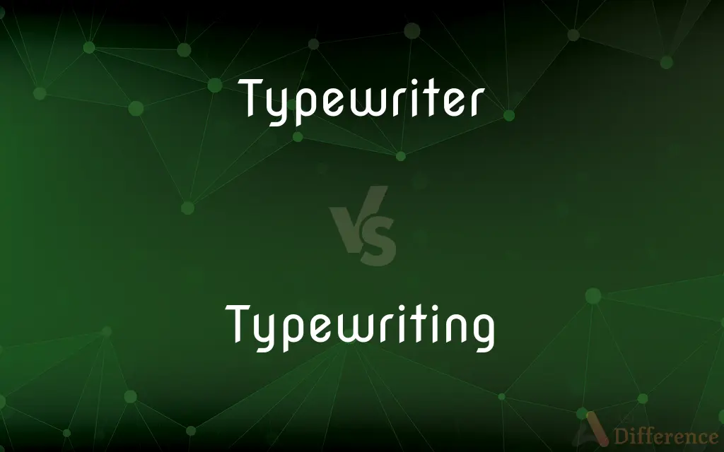 Typewriter vs. Typewriting — What's the Difference?