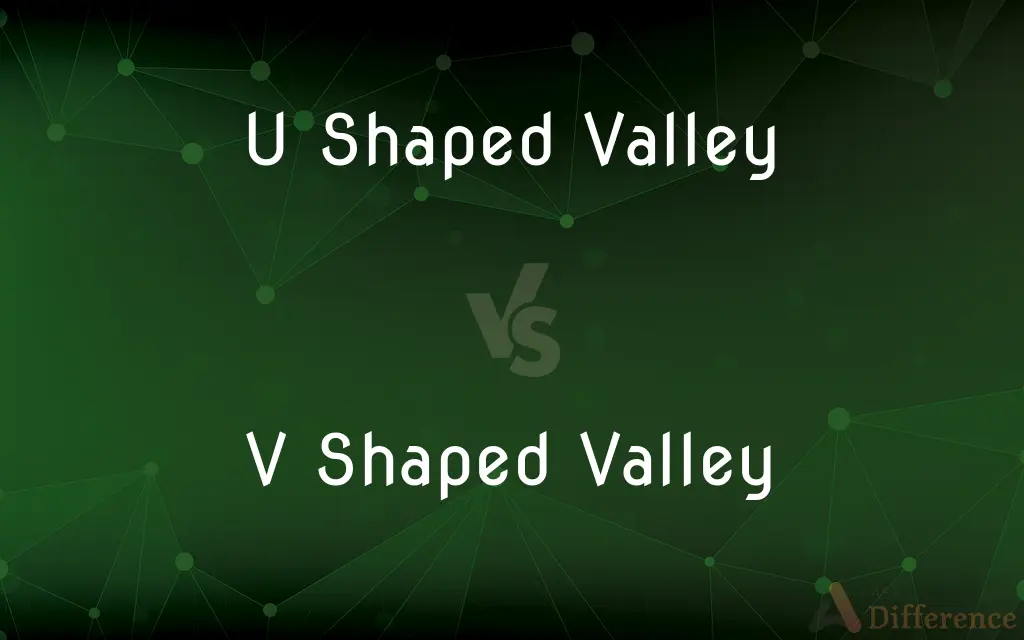U Shaped Valley vs. V Shaped Valley — What's the Difference?