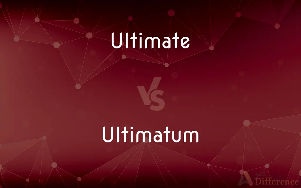 Ultimate vs. Ultimatum — What's the Difference?