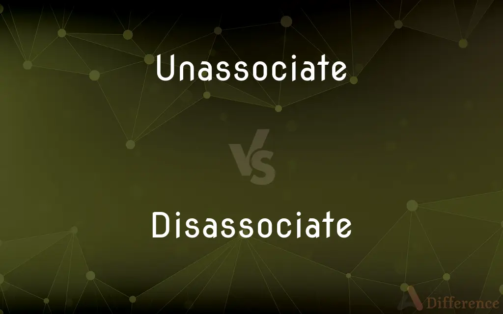 Unassociate vs. Disassociate — What's the Difference?