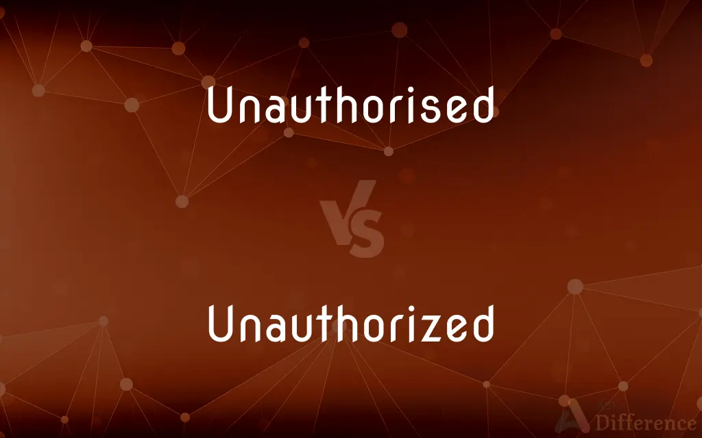 Unauthorised vs. Unauthorized — What's the Difference?