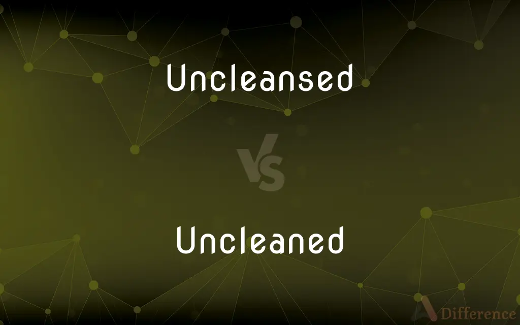 Uncleansed vs. Uncleaned — What's the Difference?