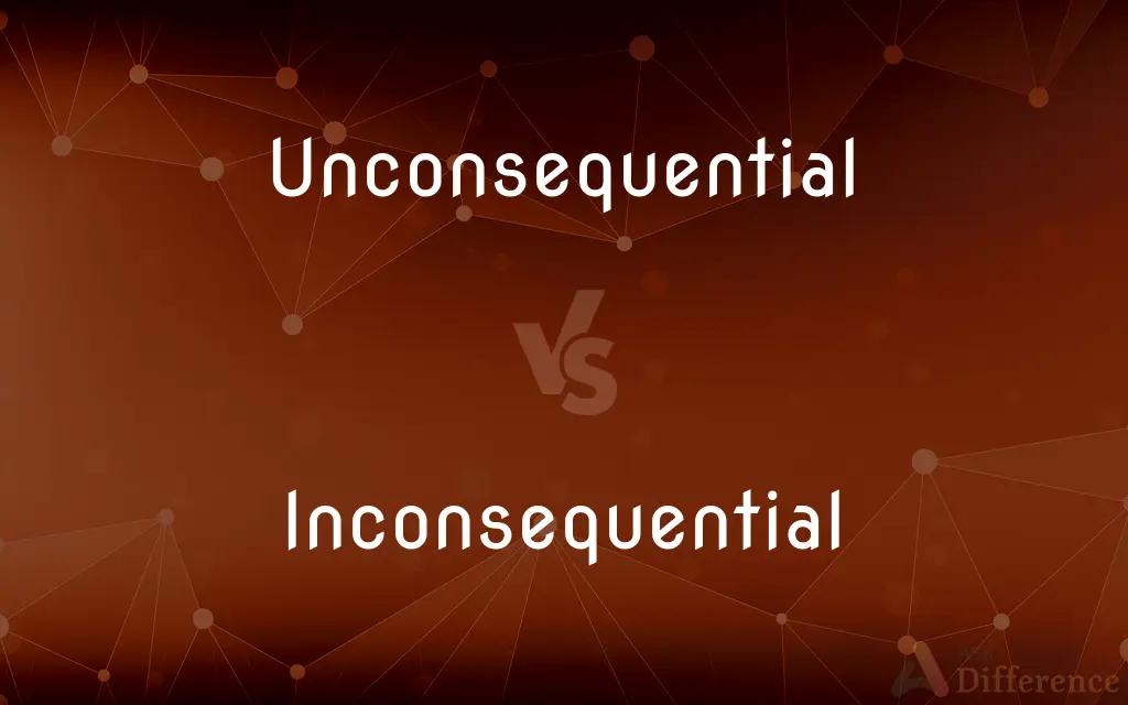Unconsequential vs. Inconsequential — What's the Difference?