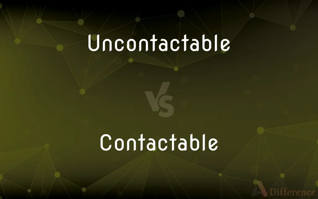 Uncontactable vs. Contactable — What's the Difference?