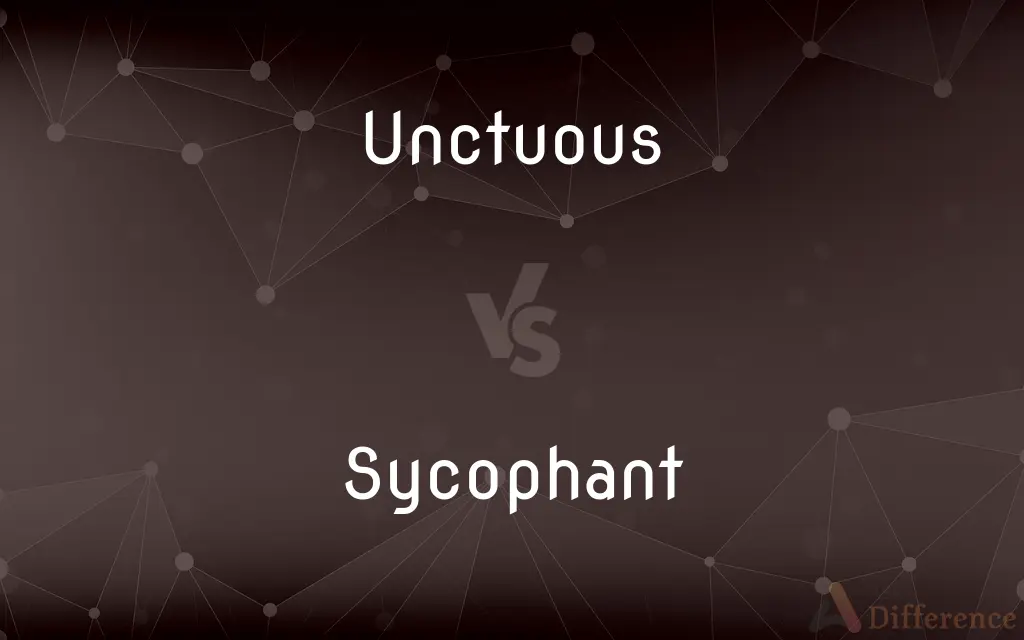 Unctuous vs. Sycophant — What's the Difference?