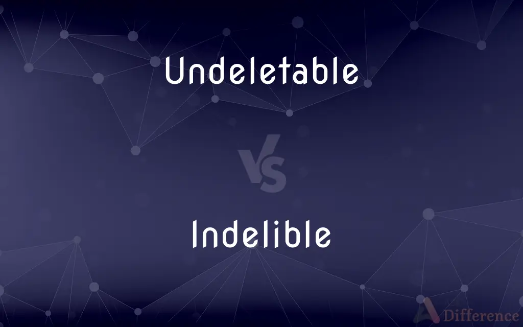 Undeletable vs. Indelible — What's the Difference?