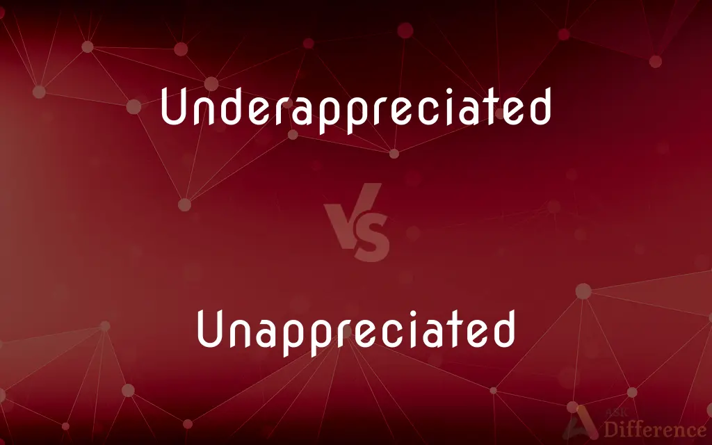 Underappreciated vs. Unappreciated — What's the Difference?