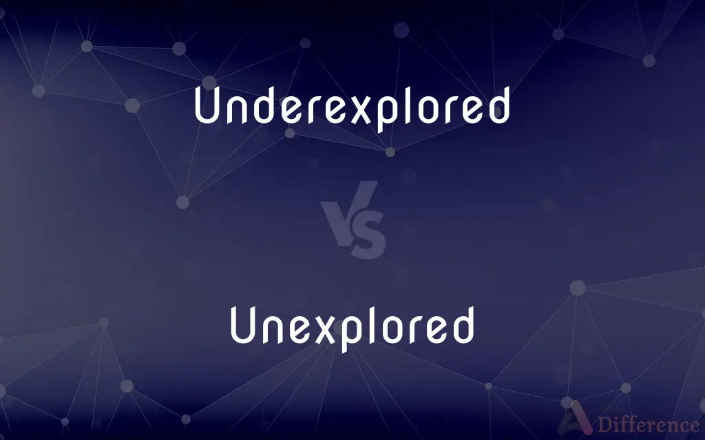 Underexplored vs. Unexplored — What's the Difference?
