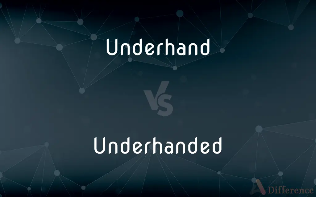 Underhand vs. Underhanded — What's the Difference?