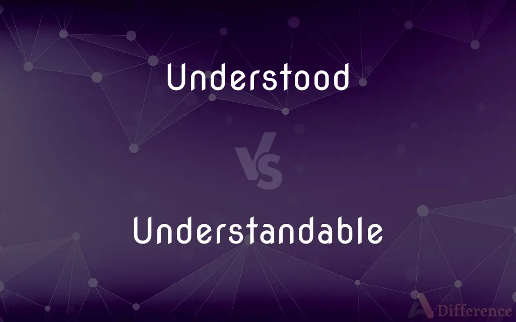Understood vs. Understandable — What's the Difference?