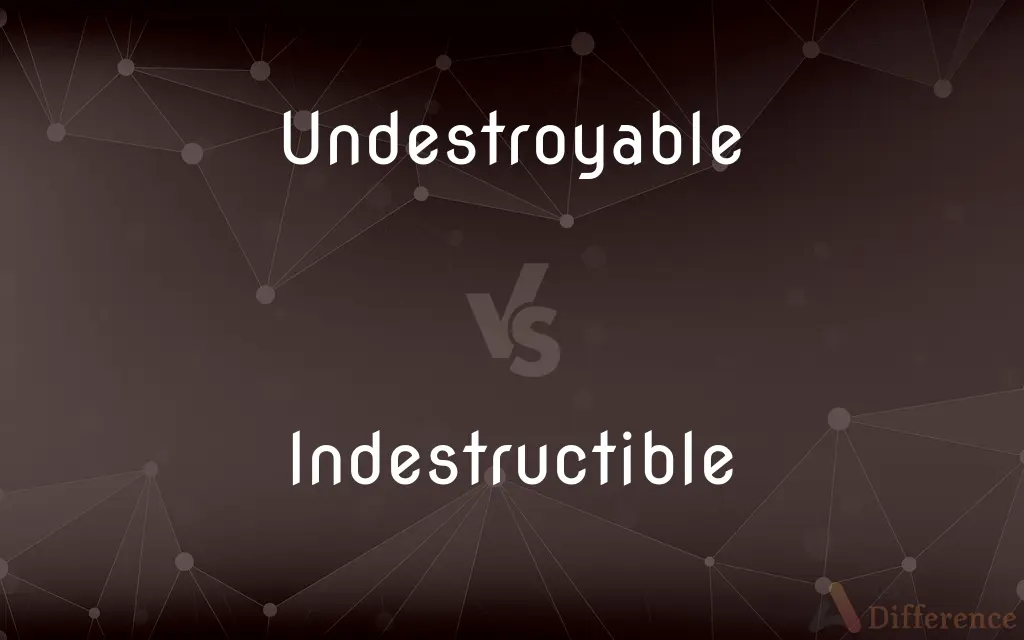 Undestroyable vs. Indestructible — What's the Difference?