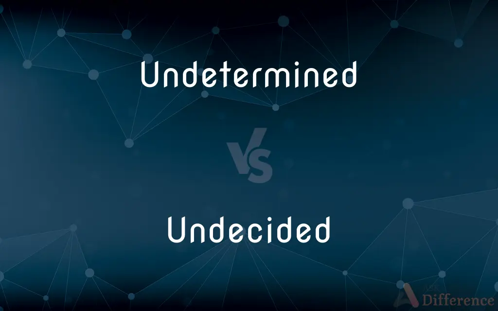 Undetermined vs. Undecided — What's the Difference?