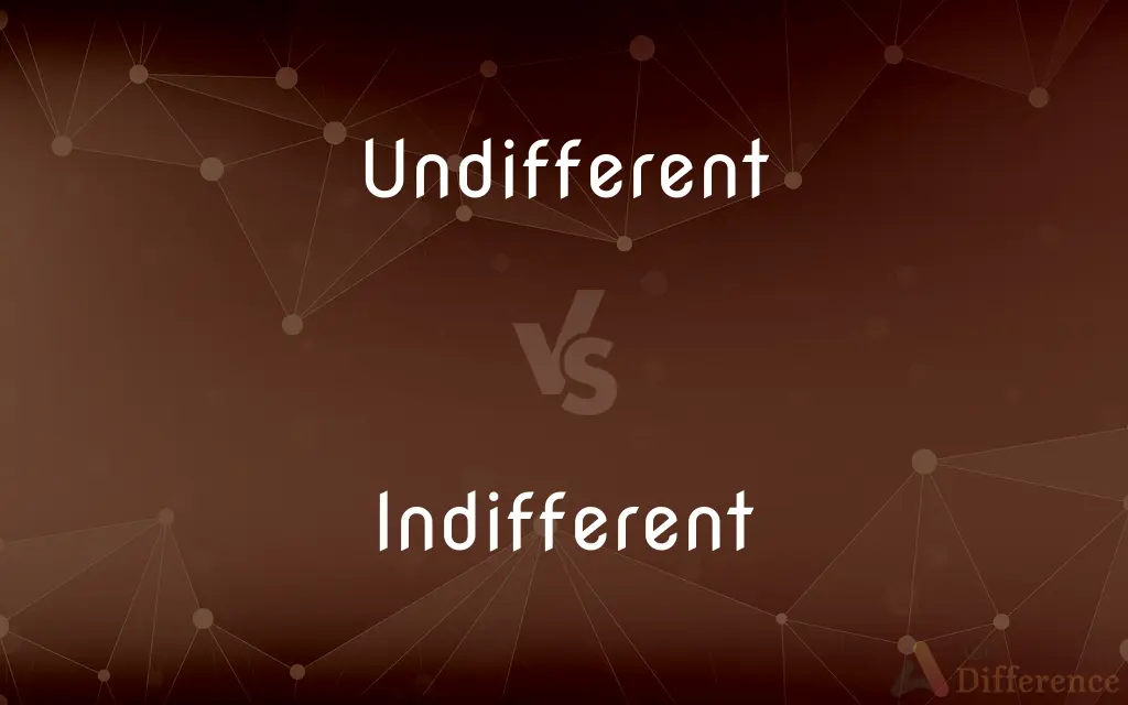 Undifferent vs. Indifferent — What's the Difference?