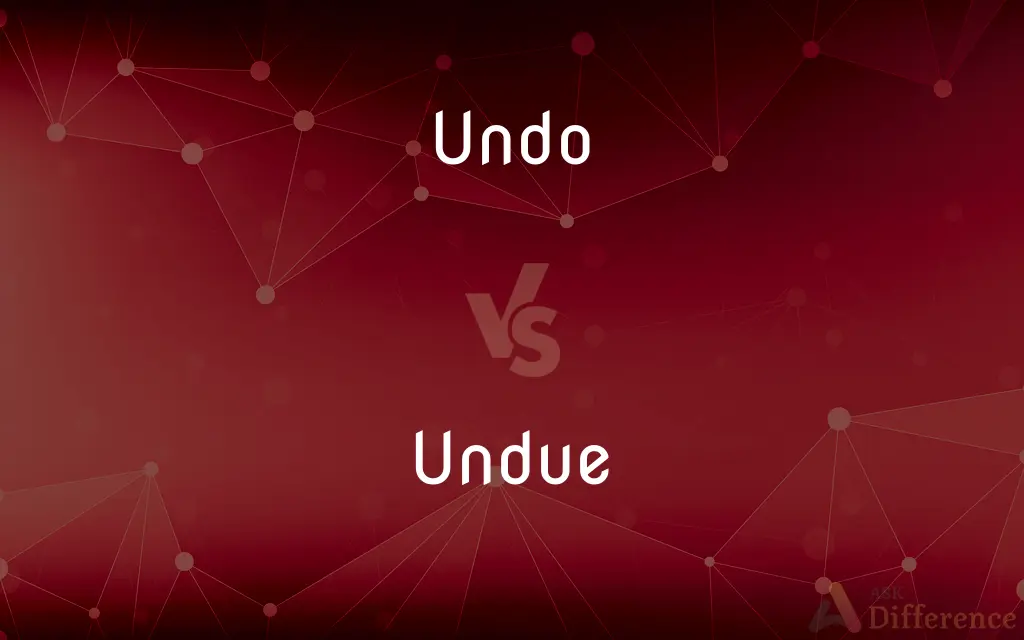 Undo vs. Undue — What's the Difference?