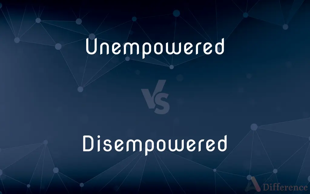 Unempowered vs. Disempowered — What's the Difference?