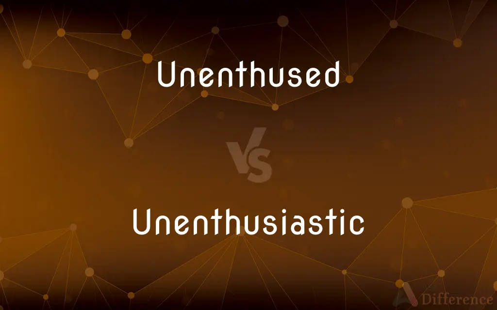 Unenthused vs. Unenthusiastic — What's the Difference?