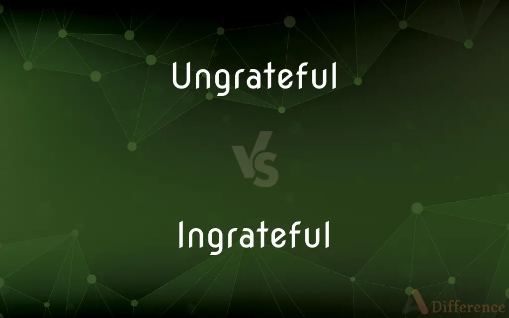 Ungrateful vs. Ingrateful — What's the Difference?