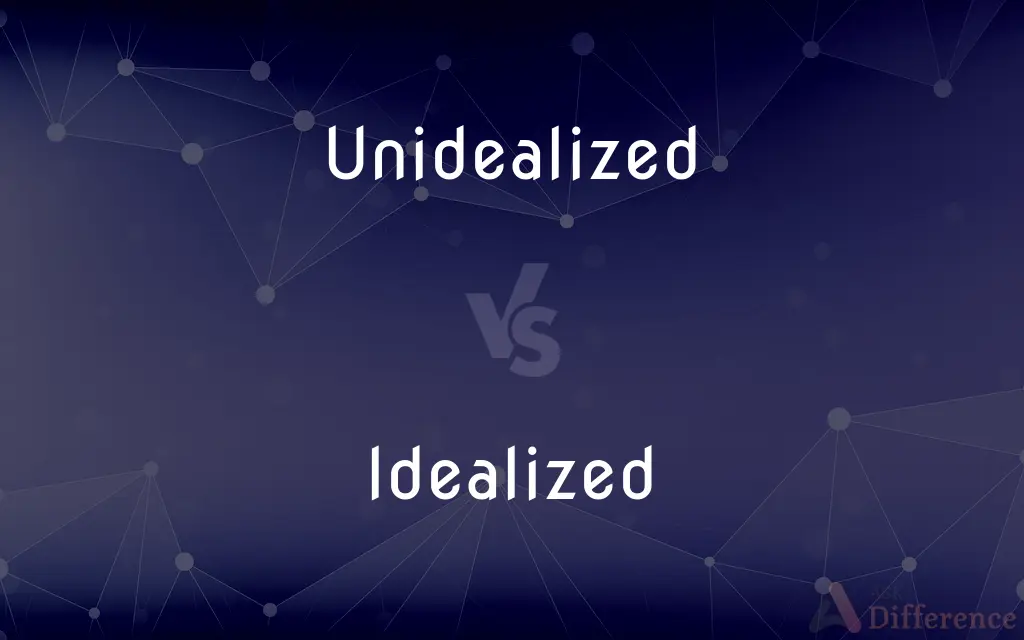 Unidealized vs. Idealized — What's the Difference?