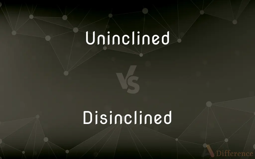 Uninclined vs. Disinclined — What's the Difference?