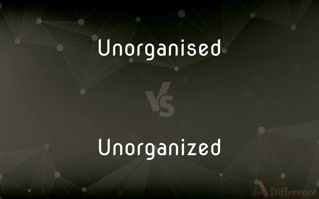 Unorganised vs. Unorganized — What's the Difference?