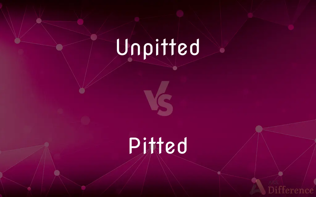 Unpitted vs. Pitted — What's the Difference?