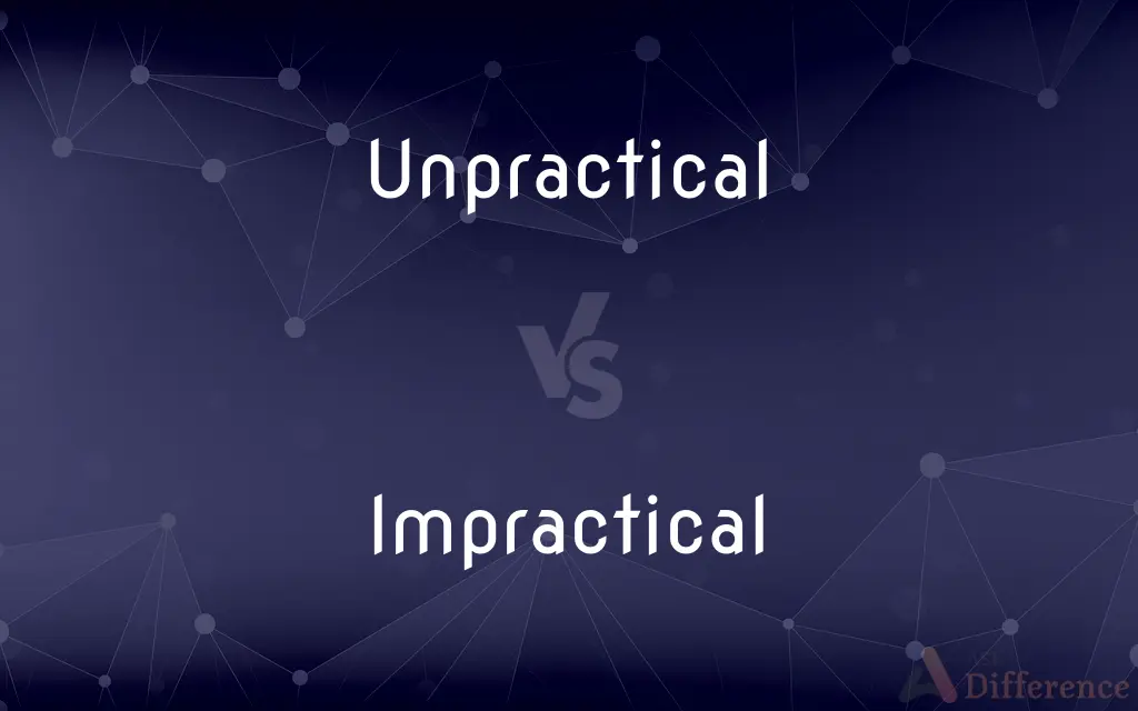 Unpractical vs. Impractical — What's the Difference?