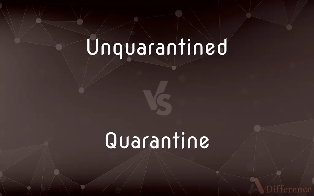 Unquarantined vs. Quarantine — What's the Difference?