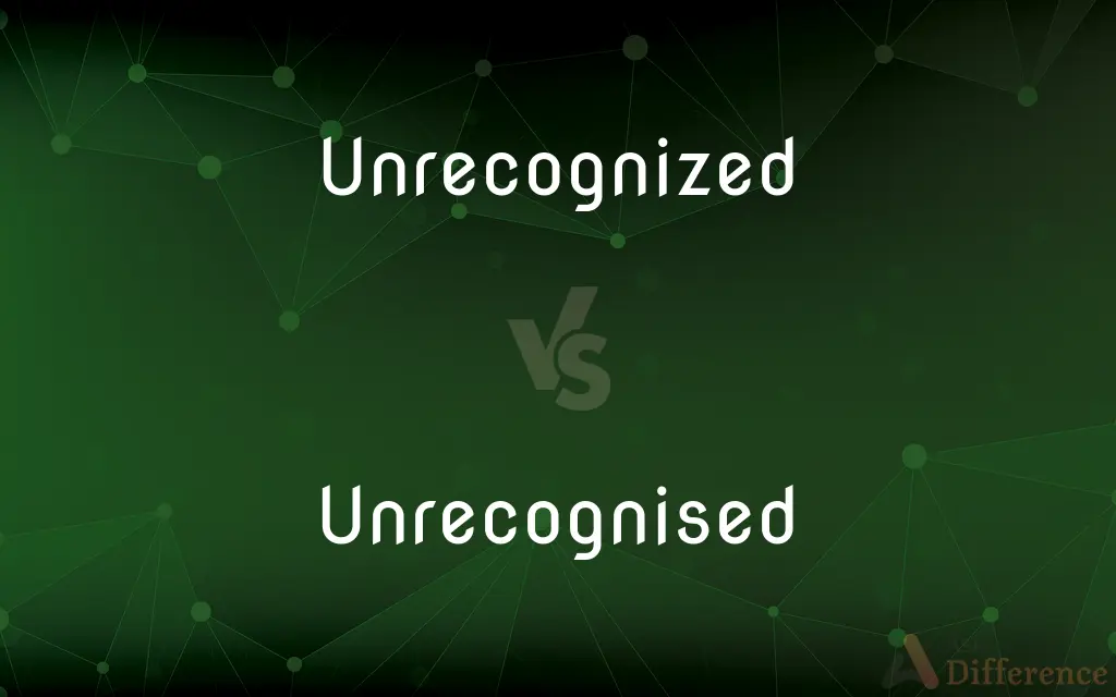 Unrecognized vs. Unrecognised — What's the Difference?