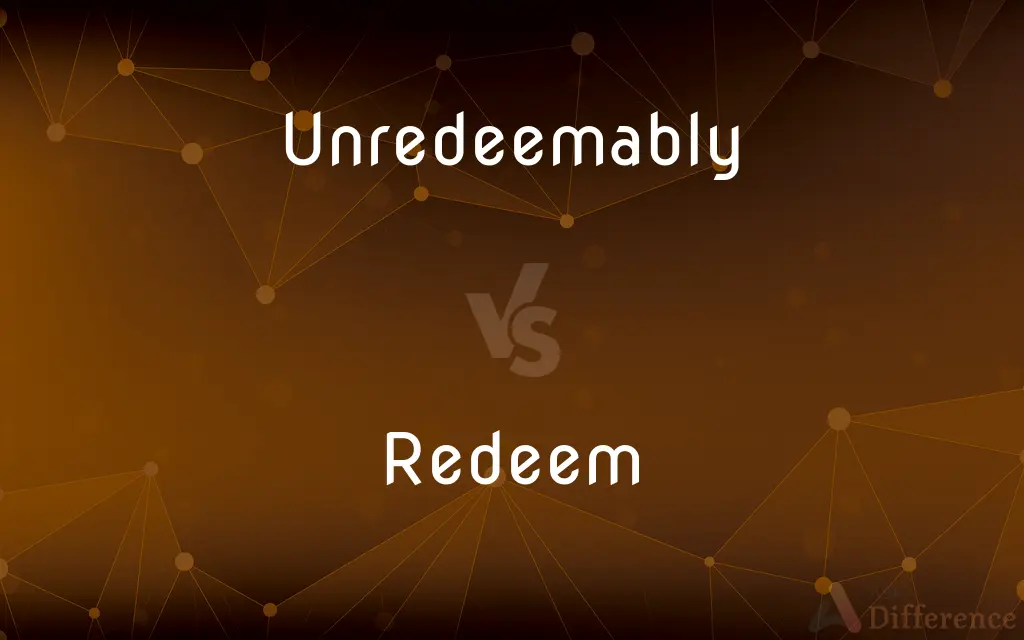 Unredeemably vs. Redeem — What's the Difference?
