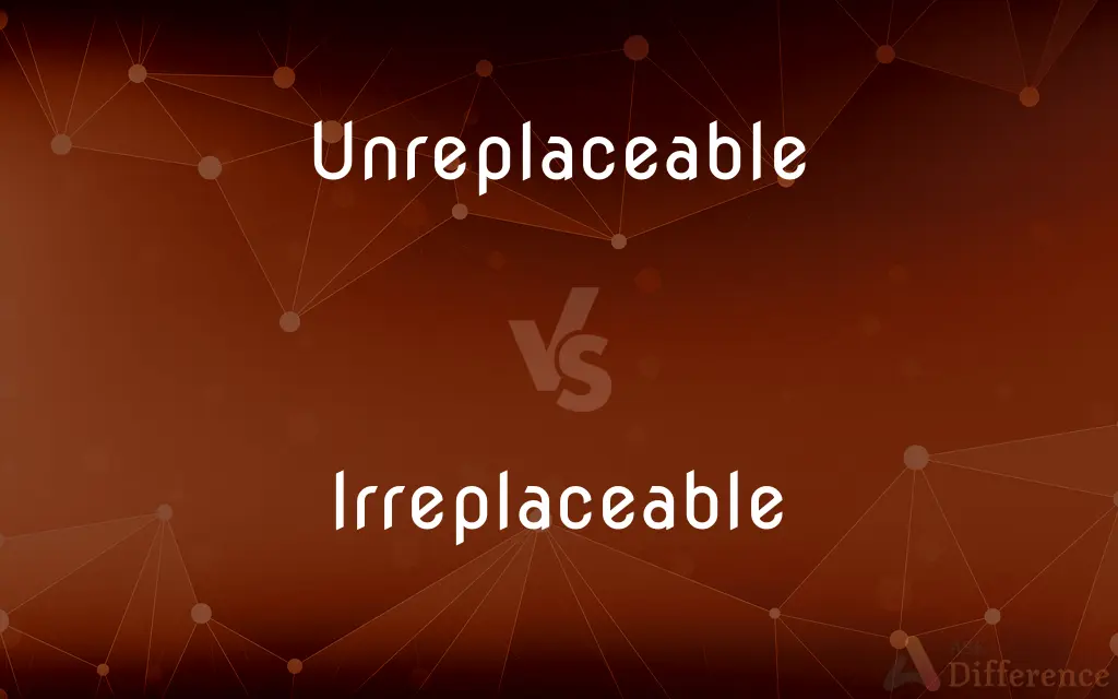 Unreplaceable vs. Irreplaceable — What's the Difference?