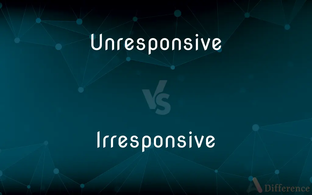 Unresponsive vs. Irresponsive — What's the Difference?