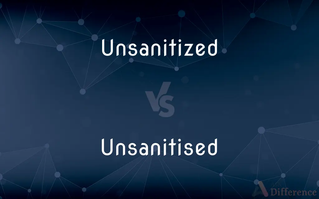 Unsanitized vs. Unsanitised — What's the Difference?