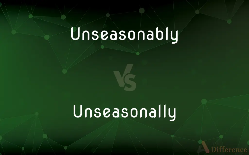 Unseasonably vs. Unseasonally — What's the Difference?