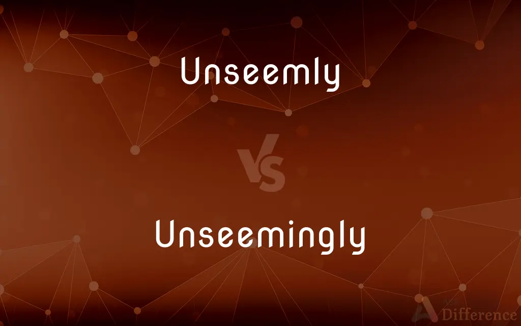Unseemly vs. Unseemingly — What's the Difference?