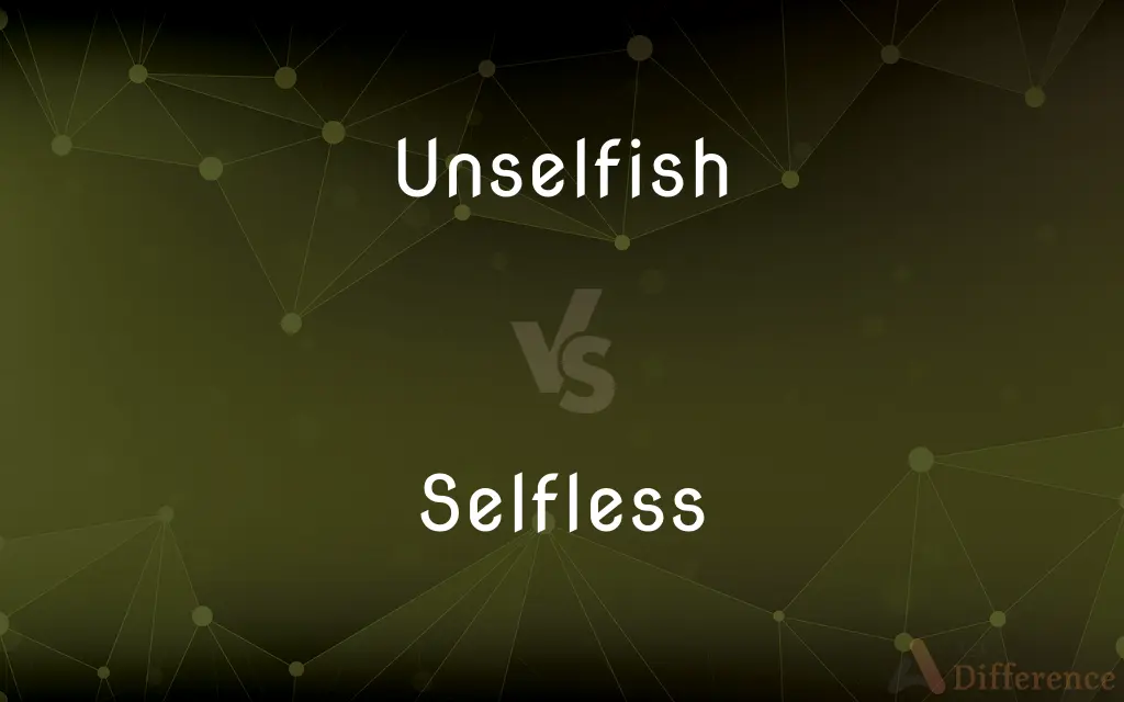 Unselfish vs. Selfless — What's the Difference?