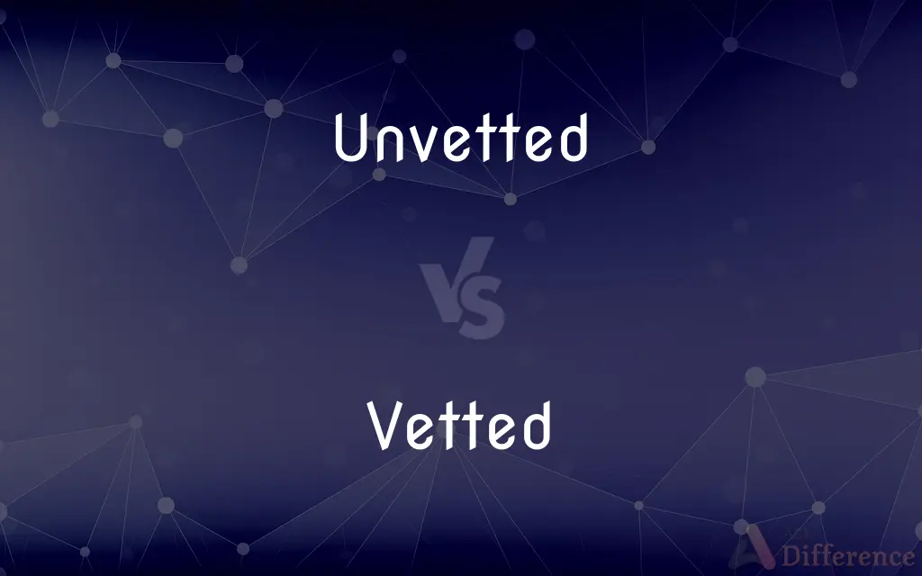 Unvetted vs. Vetted — What's the Difference?