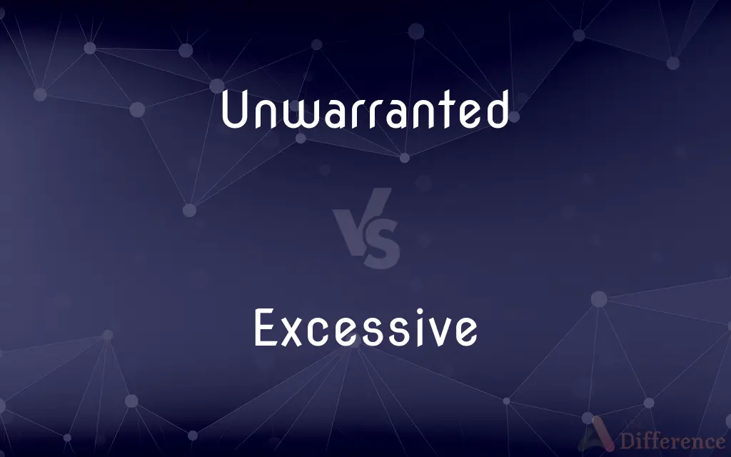 Unwarranted vs. Excessive — What's the Difference?