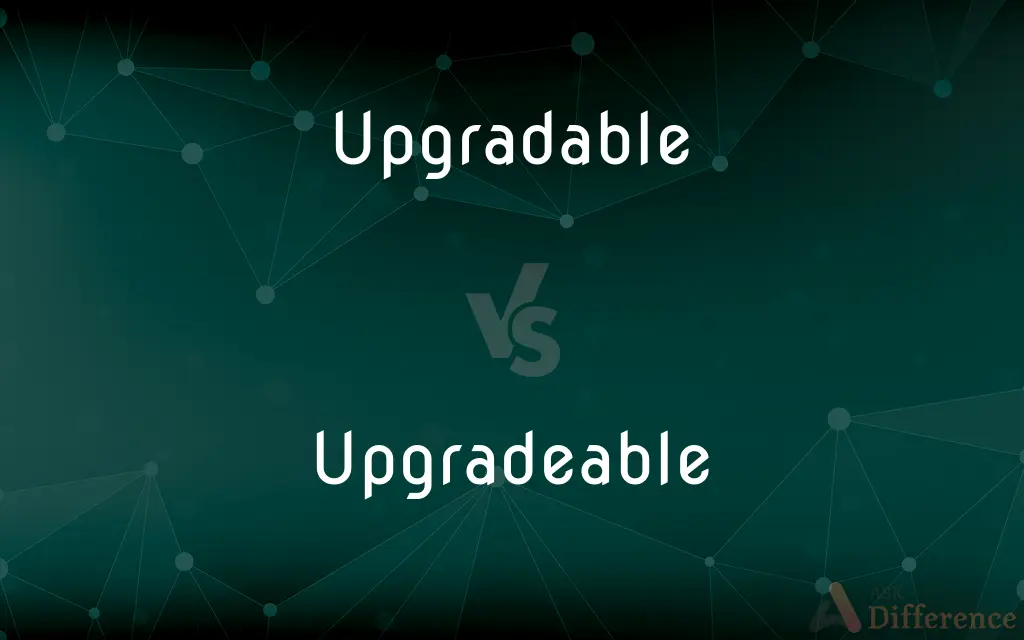 Upgradable vs. Upgradeable — What's the Difference?