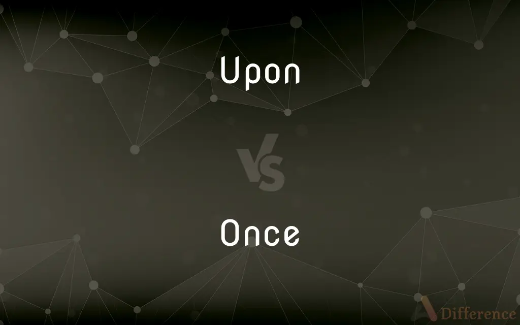 Upon vs. Once — What's the Difference?