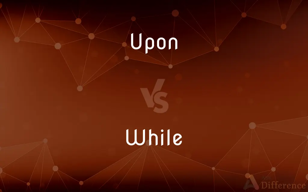 Upon vs. While — What's the Difference?