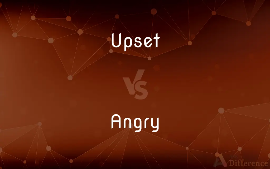 Upset vs. Angry — What's the Difference?