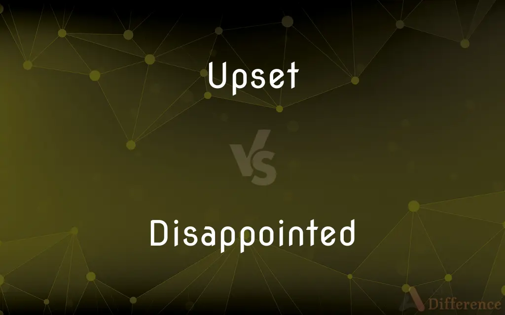 Upset vs. Disappointed — What's the Difference?