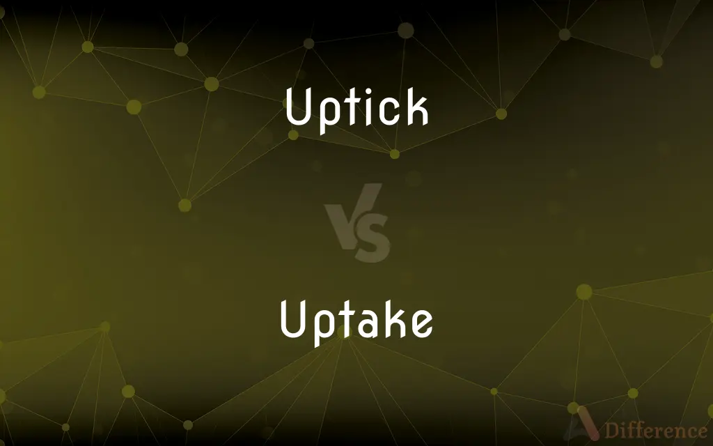 Uptick vs. Uptake — What's the Difference?