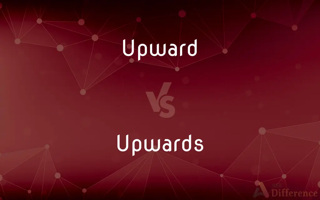 Upward vs. Upwards — What's the Difference?