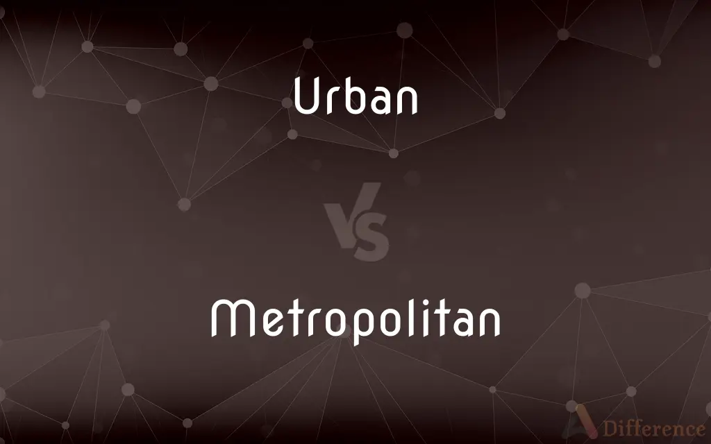 Urban vs. Metropolitan — What's the Difference?