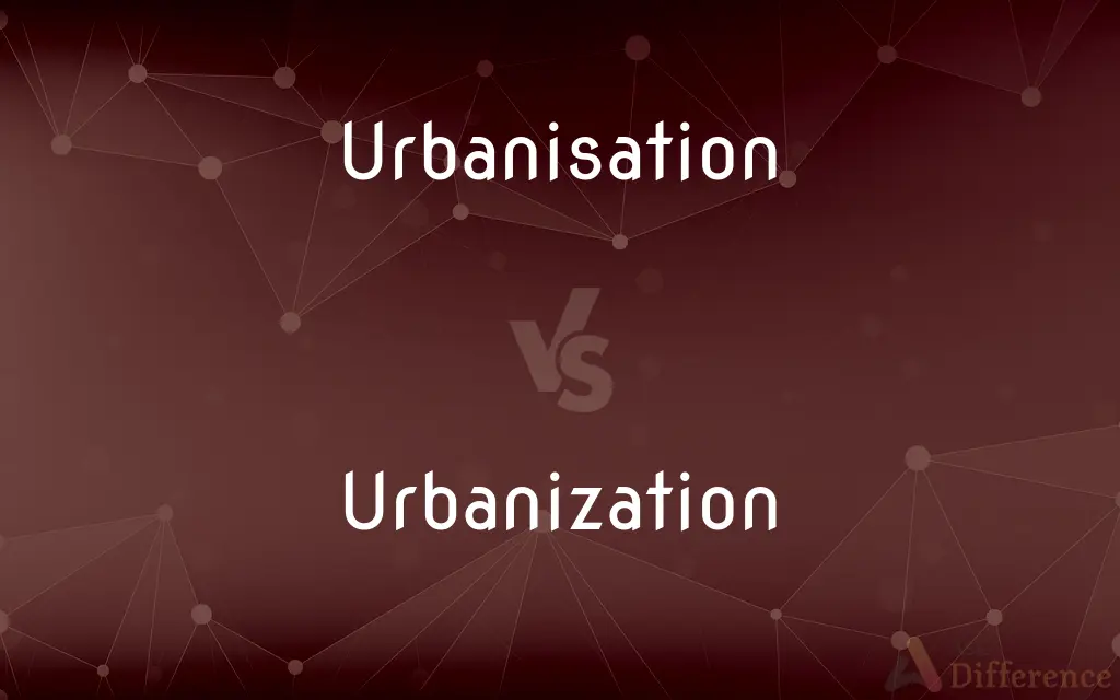 Urbanisation vs. Urbanization — What's the Difference?
