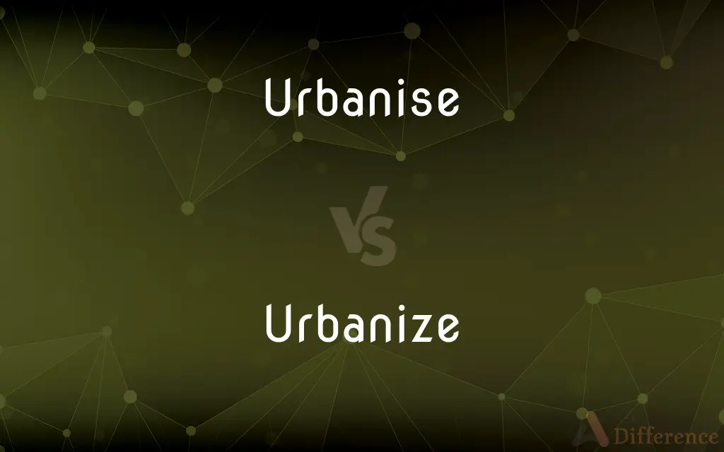 Urbanise vs. Urbanize — What's the Difference?