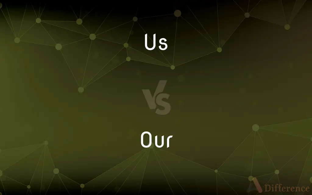 Us vs. Our — What's the Difference?
