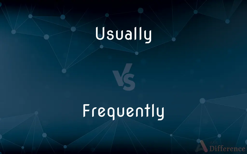 Usually vs. Frequently — What's the Difference?