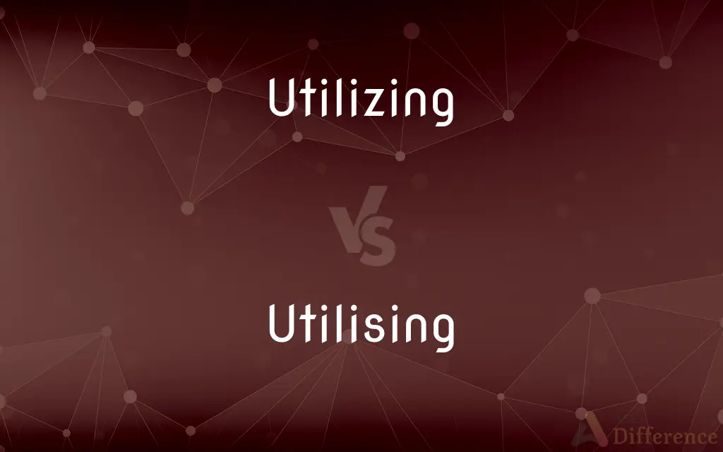 Utilizing vs. Utilising — What's the Difference?